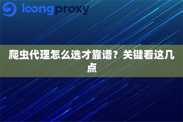 爬虫代理怎么选才靠谱?关键看这几点 爬虫代理怎么选才靠谱?关键看这几点