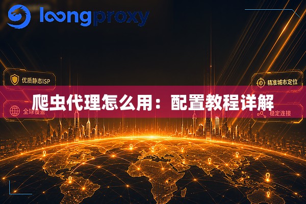 爬虫代理怎么用:配置教程详解 爬虫代理怎么用:配置教程详解