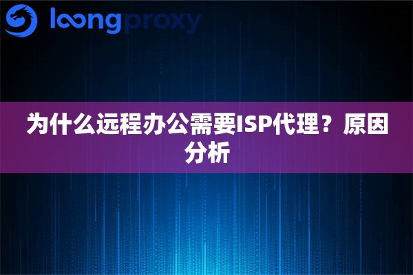 为什么远程办公需要ISP代理？原因分析