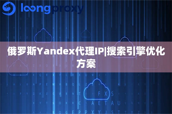 俄罗斯Yandex代理IP|搜索引擎优化方案