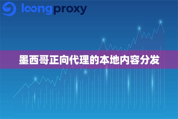 墨西哥正向代理的本地内容分发