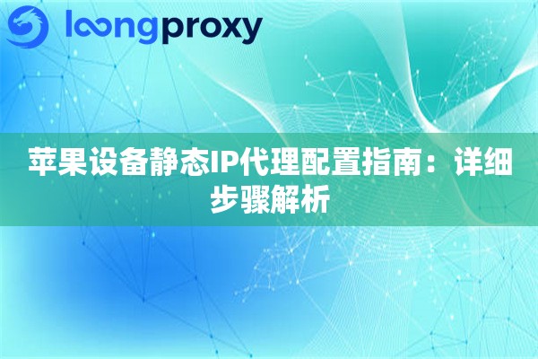 苹果设备静态IP代理配置指南：详细步骤解析