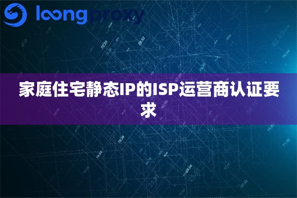 家庭住宅静态IP的ISP运营商认证要求