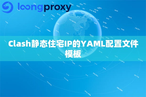 Clash静态住宅IP的YAML配置文件模板