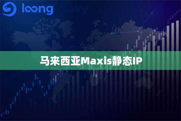 马来西亚Maxis静态IP