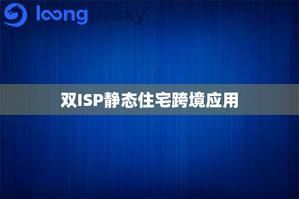 双ISP静态住宅跨境应用