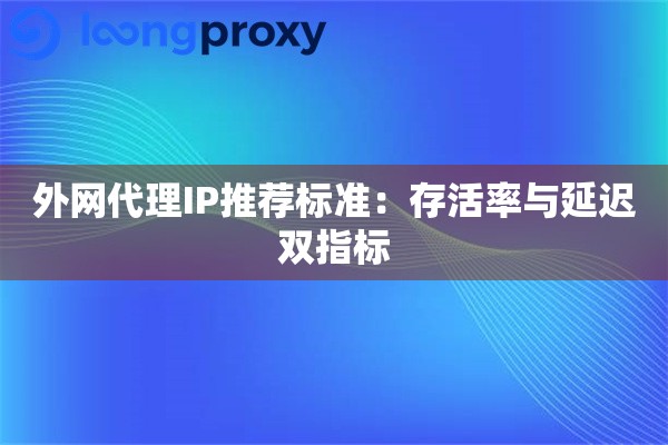 外网代理IP推荐标准：存活率与延迟双指标