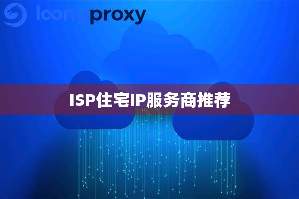 ISP住宅IP服务商推荐
