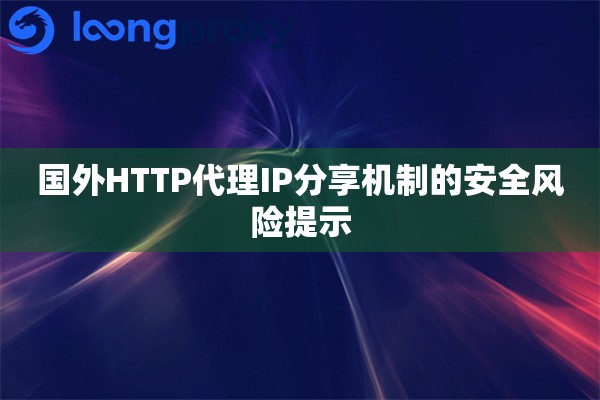 国外HTTP代理IP分享机制的安全风险提示