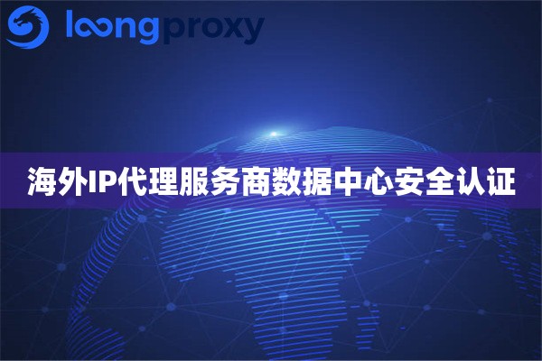 海外IP代理服务商数据中心安全认证