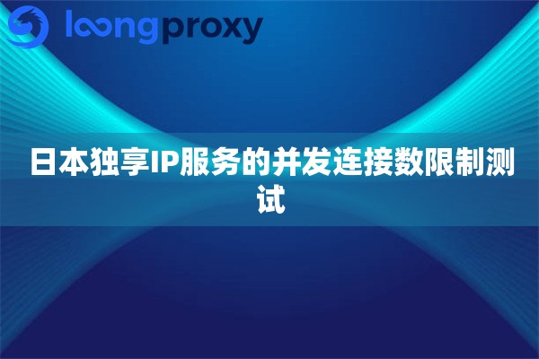 日本独享IP服务的并发连接数限制测试