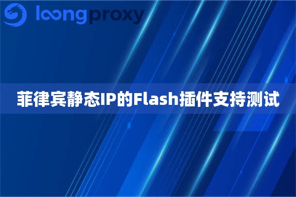 菲律宾静态IP的Flash插件支持测试