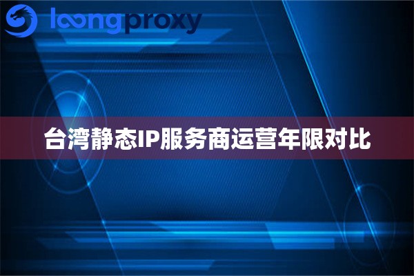 台湾静态IP服务商运营年限对比