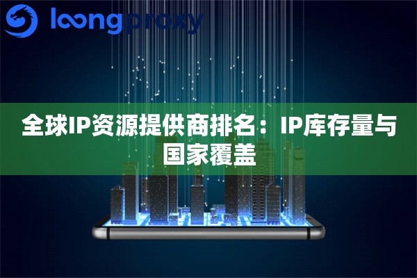 全球IP资源提供商排名：IP库存量与国家覆盖