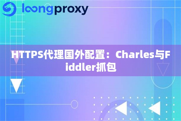 HTTPS代理国外配置：Charles与Fiddler抓包
