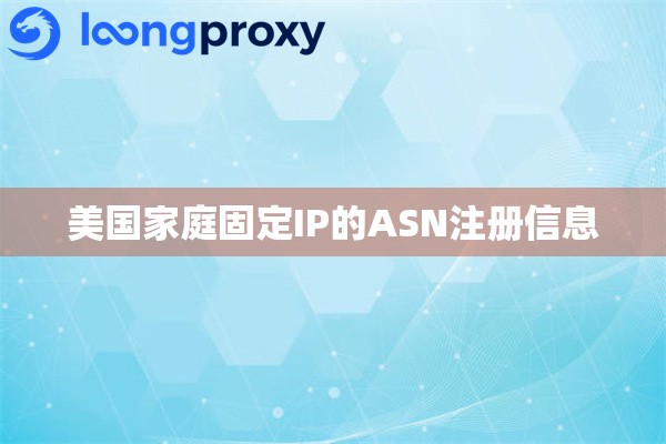 美国家庭固定IP的ASN注册信息