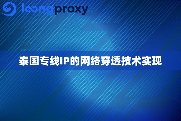 泰国专线IP的网络穿透技术实现