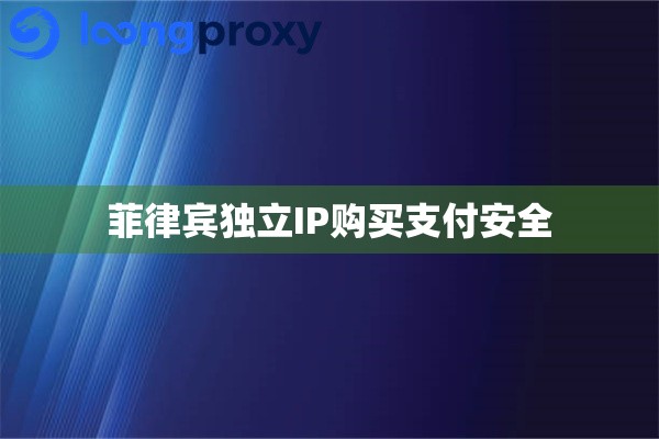 菲律宾独立IP购买支付安全
