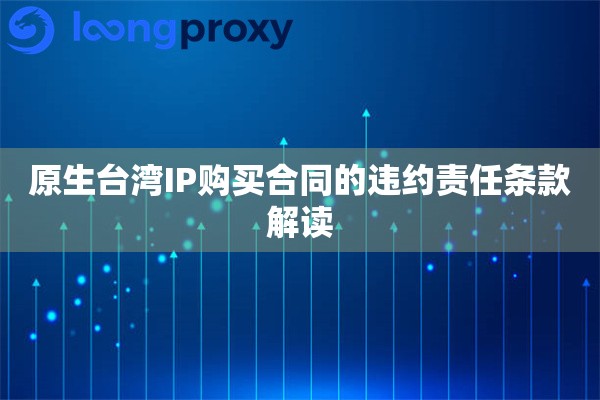 原生台湾IP购买合同的违约责任条款解读