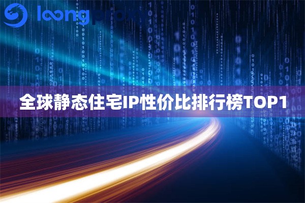 全球静态住宅IP性价比排行榜TOP10