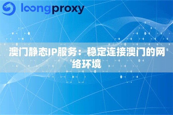 澳门静态IP服务：稳定连接澳门的网络环境