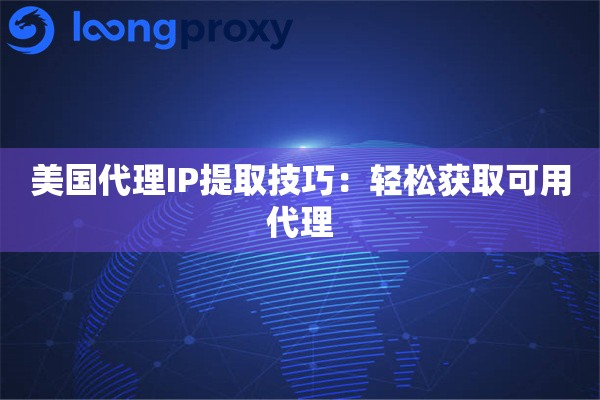 美国代理IP提取技巧：轻松获取可用代理