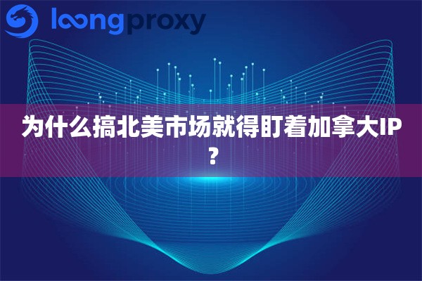 为什么搞北美市场就得盯着加拿大IP？