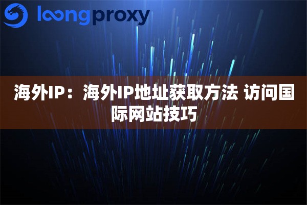 海外IP：海外IP地址获取方法 访问国际网站技巧