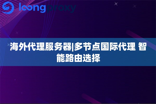 海外代理服务器|多节点国际代理 智能路由选择