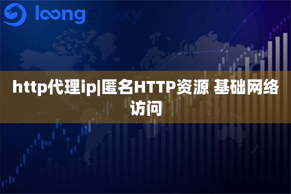 http代理ip|匿名HTTP资源 基础网络访问