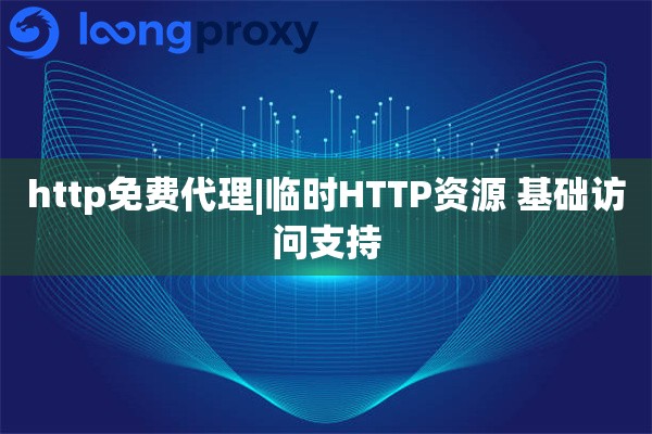 http免费代理|临时HTTP资源 基础访问支持