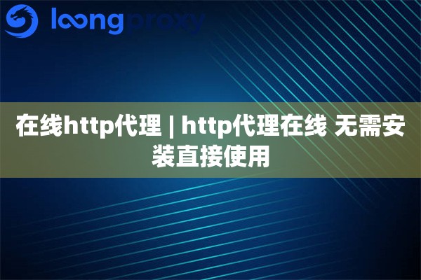 在线http代理 | http代理在线 无需安装直接使用