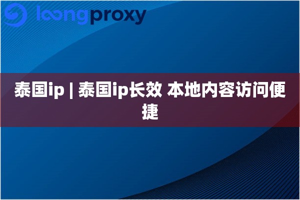 泰国ip | 泰国ip长效 本地内容访问便捷