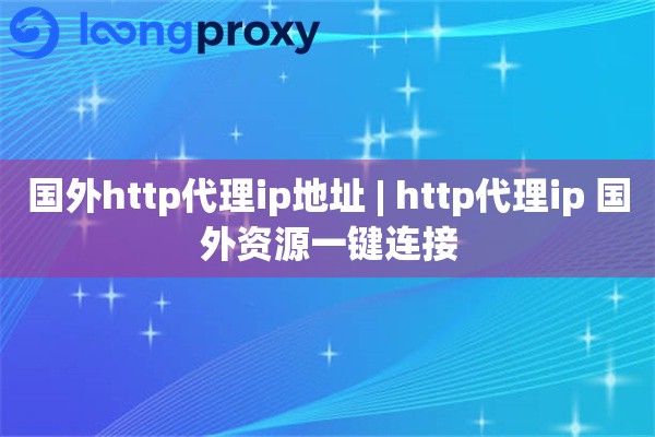 国外http代理ip地址 | http代理ip 国外资源一键连接