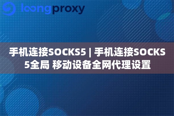手机连接SOCKS5 | 手机连接SOCKS5全局 移动设备全网代理设置