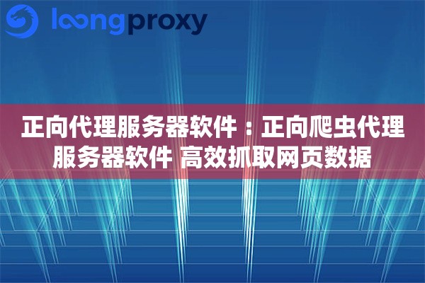 正向代理服务器软件 : 正向爬虫代理服务器软件 高效抓取网页数据