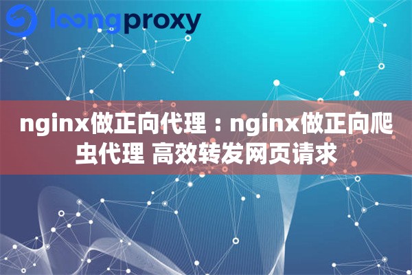 nginx做正向代理 : nginx做正向爬虫代理 高效转发网页请求