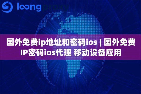 国外免费ip地址和密码ios | 国外免费IP密码ios代理 移动设备应用