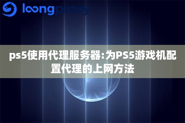 ps5使用代理服务器:为PS5游戏机配置代理的上网方法