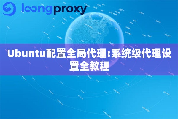 Ubuntu配置全局代理:系统级代理设置全教程