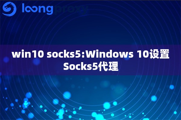 win10 socks5:Windows 10设置Socks5代理