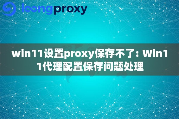 win11设置proxy保存不了: Win11代理配置保存问题处理