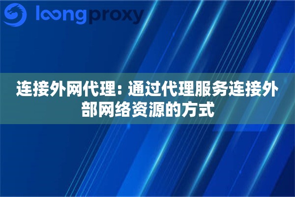 连接外网代理: 通过代理服务连接外部网络资源的方式