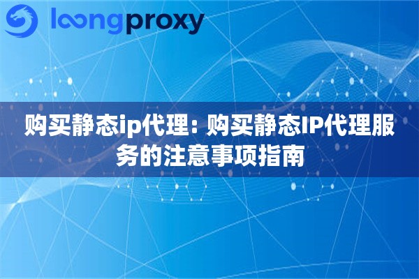 购买静态ip代理: 购买静态IP代理服务的注意事项指南