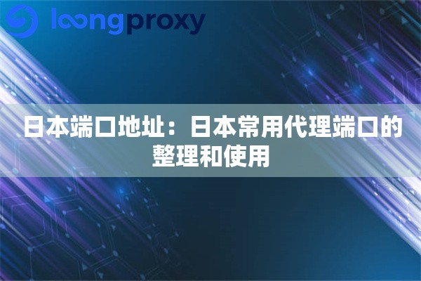 日本端口地址：日本常用代理端口的整理和使用