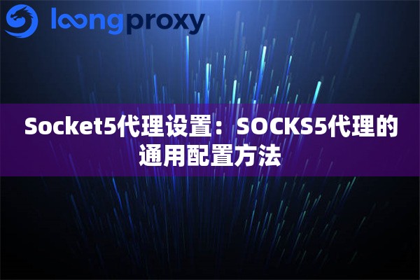 Socket5代理设置：SOCKS5代理的通用配置方法