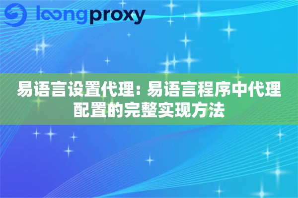 易语言设置代理: 易语言程序中代理配置的完整实现方法