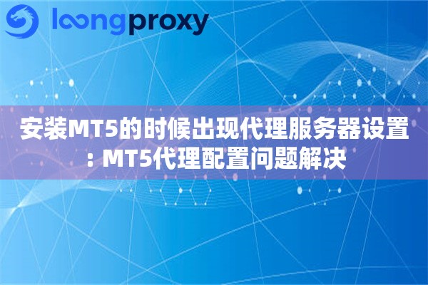 安装MT5的时候出现代理服务器设置: MT5代理配置问题解决