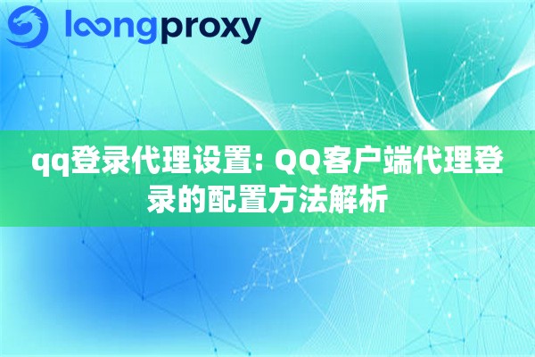 qq登录代理设置: QQ客户端代理登录的配置方法解析
