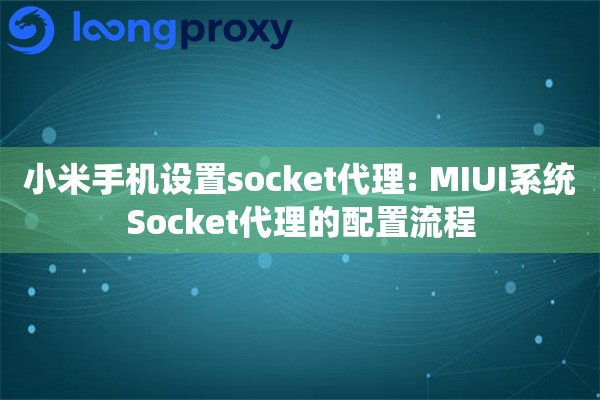 小米手机设置socket代理: MIUI系统Socket代理的配置流程